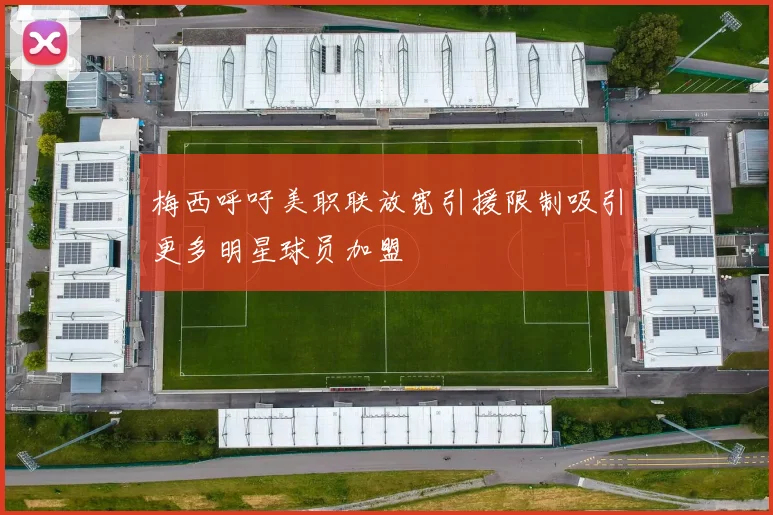 梅西呼吁美职联放宽引援限制吸引更多明星球员加盟