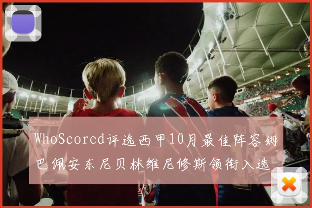 WhoScored评选西甲10月最佳阵容姆巴佩安东尼贝林维尼修斯领衔入选